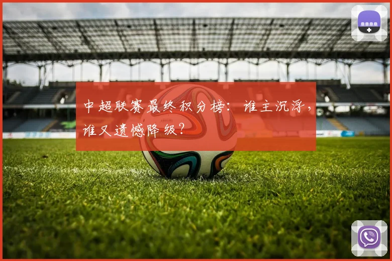 中超联赛最终积分榜:谁主沉浮,谁又遗憾降级?