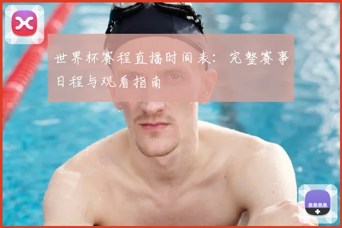 世界杯赛程直播时间表：完整赛事日程与观看指南