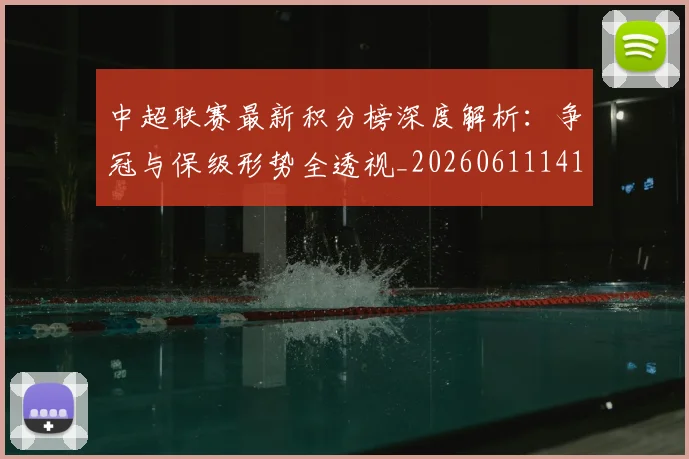中超联赛最新积分榜深度解析:争冠与保级形势全透视_20260611141623